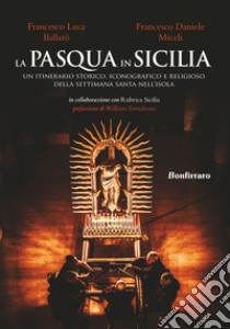 La Pasqua in Sicilia. Un itinerario storico, iconografico e religioso della settimana santa nell'isola libro di Ballaro Francesco Luca; Miceli Francesco Daniele