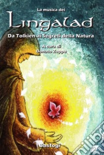 La musica dei Lingalad. Da Tolkien ai segreti della natura. Ediz. illustrata. Con CD Audio libro di Zoppo D. (cur.)