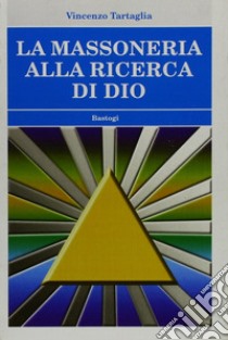 La massoneria alla ricerca di Dio libro di Tartaglia Vincenzo