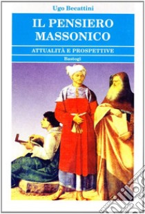 Il pensiero massonico. Attualità e prospettive libro di Becattini Ugo