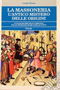 La massoneria. L'antico mistero delle origini. Un'analisi precisa e completa delle problematiche e delle fonti libro di Sessa Luigi