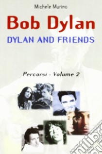 Bob Dylan. Dylan and friends. Percorsi. Vol. 2 libro di Murino Michele