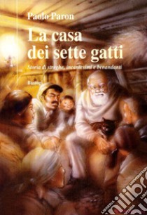 La casa dei sette gatti. Storie di streghe, incantesimi e benandanti libro di Paron Paolo