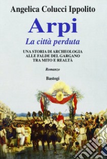 Arpi. La città perduta libro di Colucci Ippolito Angelica