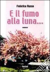 E il fumo alla luna... libro di Russo Federica