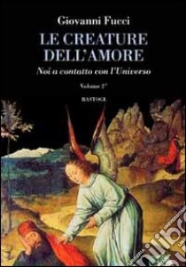 Le creature dell'amore. Vol. 2: Noi a contatto con l'universo libro di Fucci Giovanni