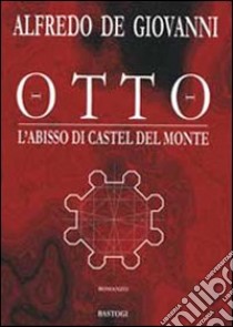 Otto. L'abisso di Castel del Monte libro di De Giovanni Alfredo