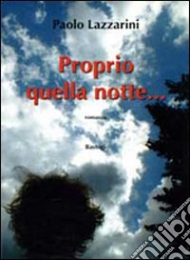 Proprio quella notte... libro di Lazzarini Paolo