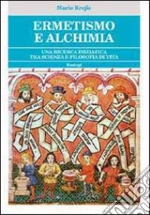 Ermetismo e alchimia. Un cammino iniziatico tra scienza e filosofia di vita libro di Krejis Mario