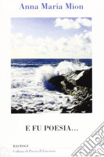 E fu poesia... libro di Mion Anna M.