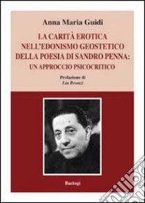 La carità erotica nell'edonismo geoestetico della poesia di Sandro Penna. Un approccio psicocritico libro di Guidi Anna Maria