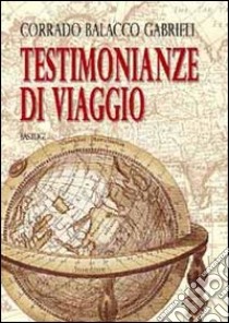 Testimonianze di viaggio libro di Balacco Gabrieli Corrado