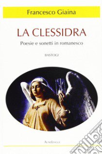 La clessidra. Poesie e sonetti in romanesco libro di Giaina Francesco