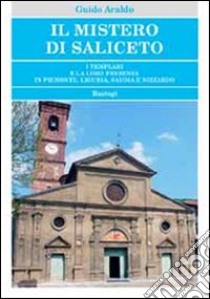 Il mistero di Saliceto. I templari e la loro presenza in Piemonte, Liguria, Savoia e Nizzardo libro di Araldo Guido