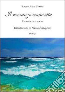 Il romanzo come vita. L'anima e le forme libro di Corina Rocco Aldo