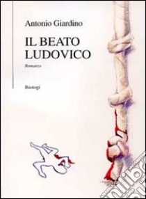 Il beato Ludovico libro di Giardino Antonio