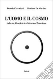 L'uomo e il cosmo. Indagini filosofiche tra scienza ed ermetismo libro di Corradetti Daniele; De Martino Gianluca