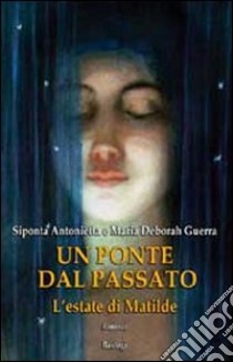 Un ponte dal passato. L'estate di Matilde libro di Guerra Siponta Antonietta; Guerra M. Deborah