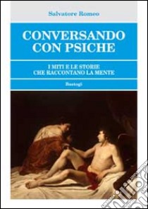 Conversando con psiche. I miti e le storie che raccontano la mente libro di Romeo Salvatore