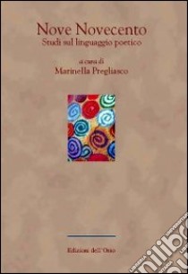 Nove Novecento. Studi sul linguaggio poetico libro di Pregliasco M. (cur.)