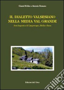 Il dialetto valsesiano nella media Valgrande. Area linguistica di Campertogno, Mollia e Rassa libro di Molino Gianni; Romano Antonio