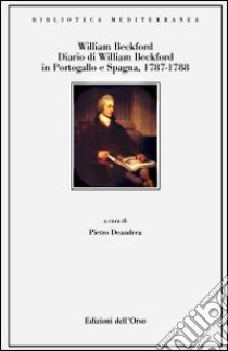 Diario di William Beckford. In Portogallo e in Spagna 1787-1788 libro di Beckford William; Deandrea P. (cur.)