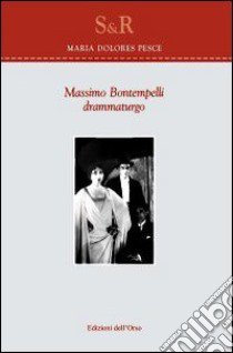 Massimo Bontempelli. Drammaturgo libro di Pesce Maria Dolores