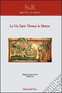 La vie saint Thomas le martyr. Testo inglese a fronte libro di Matteo di Parigi; Rossi C. (cur.)