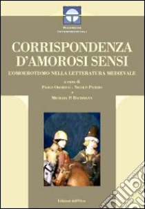 Corrispondenza d'amorosi sensi. L'omoerotismo nella letteratura medievale libro di Odorico P. (cur.); Pasero N. (cur.)