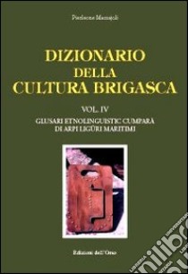 Dizionario della cultura brigasca. Vol. 4: Glusari etnolinguistic cumparà di Arpi Liguri Maritimi libro di Massajoli Pierleone