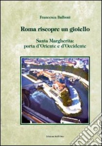 Roma riscopre un gioiello. Santa Margherita, porta d'Oriente e d'Occidente. Ediz. illustrata libro di Balboni Francesca