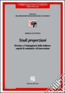 Studi properziani. Il lessico e l'immaginario della bellezza. Aspetti di continuità e di innovazione libro di D'Intimo Simona