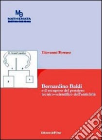 Bernardino Baldi e il recupero del pensiero tecnico-scientifico dell'antichità libro di Ferraro Giovanni