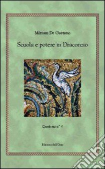 Scuola e potere in Draconzio. Quaderni. Vol. 4 libro di De Gaetano Miryam