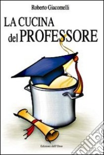 La cucina del professore libro di Giacomelli Roberto