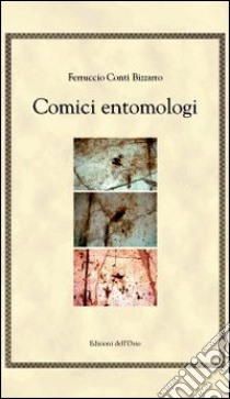 Comici entomologi. Ediz. multilingue libro di Conti Bizzarro Ferruccio