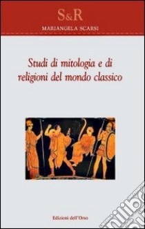 Studi di mitologia e di religioni del mondo classico. Ediz. multilingue libro di Scarsi Mariangela