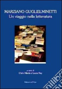 Marziano Guglielminetti. Un viaggio nella letteratura libro di Allasia C. (cur.); Nay L. (cur.)