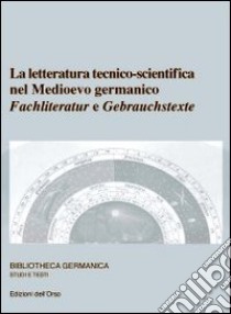 La letteratura tecnico-scientifico nel Medioevo germanico. Fachliteratur e Gebrauchstexte. Ediz. multilingue libro di Vezzosi Letizia