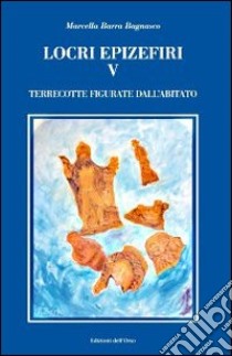 Locri epizefiri. Vol. 5: Terrecotte figurate dall'abitato libro di Barra Bagnasco Marcella