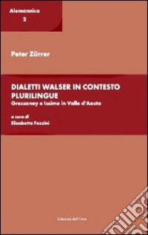 Dialetti Walser in contesto plurilingue. Gressoney e Issime in valle d'Aosta libro di Zurrer Peter; Fazzini E. (cur.)