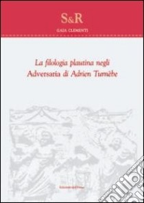 La filologia plautina negli adversaria di Adrien Turnebe libro di Clementi Gaia