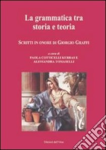 La grammatica tra storia e teoria. Scritti in onore di Giorgio Graffi. Ediz. multilingue libro di Cotticellil Kurras P. (cur.); Tomaselli A. (cur.)