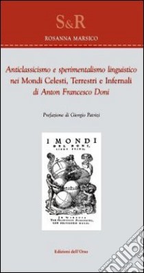 Anticlassicismo e sperimentalismo liguistico nei mondi celesti, terresti e infernali libro di Marsico Rosanna