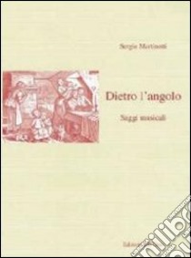 Dietro l'angolo. Saggi musicali libro di Martinotti Sergio