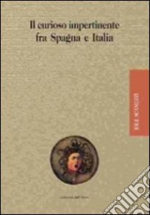 Il «curioso impertinente» fra Spagna e Italia. Ediz. multilingue libro di Scamuzzi Iole