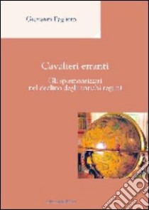 Cavalieri erranti. Gli spiemontizzati nel declino degli antichi regimi libro di Pagliero Giovanni