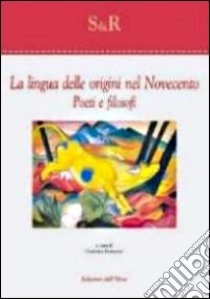 La lingua delle origini nel Novecento. Poeti e filosofi libro di Ferreccio G. (cur.)