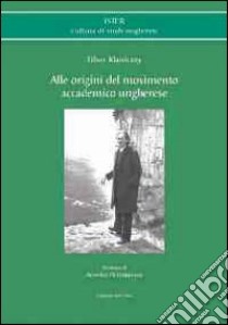 Alle origini del movimento accademico ungherese libro di Klaniczay Tibor; Di Francesco A. (cur.); Papp J. (cur.); Száraz O. (cur.)