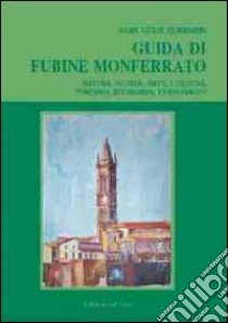 Guida di Fubine Monferrato. Natura, storia, arte, cultura, turismo, economia, personaggi libro di Ferraris G. Luigi